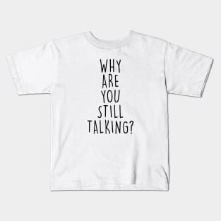 Why are you still talking? Kids T-Shirt